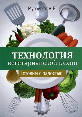 Книга "Технология вегетарианской кухни. Готовим с радостью" А.В.Мураускас